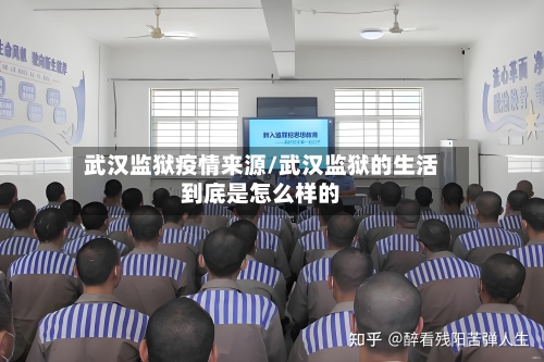 武汉监狱疫情来源/武汉监狱的生活到底是怎么样的-第2张图片