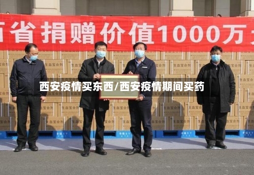 西安疫情买东西/西安疫情期间买药-第2张图片