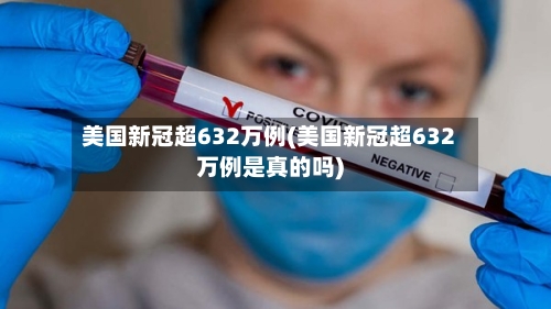 美国新冠超632万例(美国新冠超632万例是真的吗)