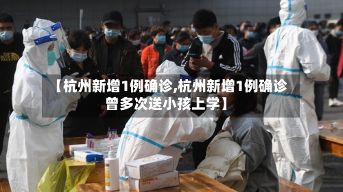 【杭州新增1例确诊,杭州新增1例确诊 曾多次送小孩上学】-第2张图片