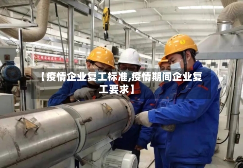 【疫情企业复工标准,疫情期间企业复工要求】