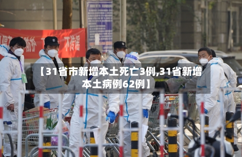 【31省市新增本土死亡3例,31省新增本土病例62例】-第3张图片