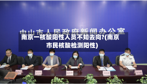 南京一核酸阳性人员不知去向?(南京市民核酸检测阳性)