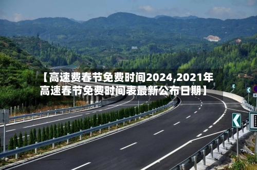 【高速费春节免费时间2024,2021年高速春节免费时间表最新公布日期】