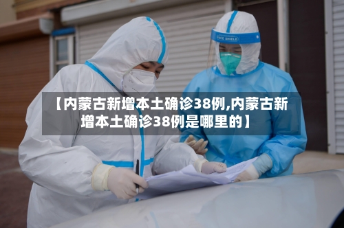 【内蒙古新增本土确诊38例,内蒙古新增本土确诊38例是哪里的】-第2张图片