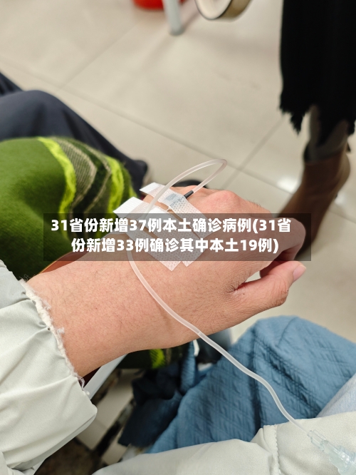 31省份新增37例本土确诊病例(31省份新增33例确诊其中本土19例)