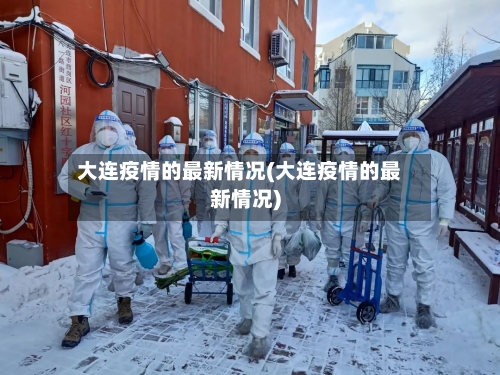 大连疫情的最新情况(大连疫情的最新情况)-第2张图片