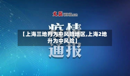【上海三地列为中风险地区,上海2地升为中风险】-第2张图片
