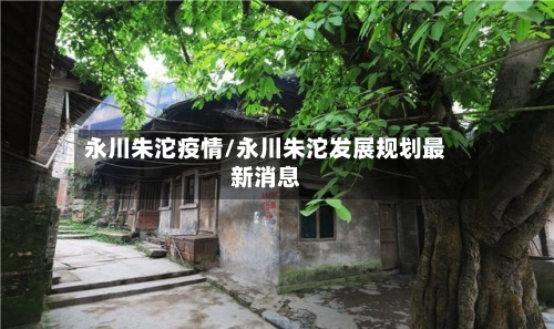 永川朱沱疫情/永川朱沱发展规划最新消息