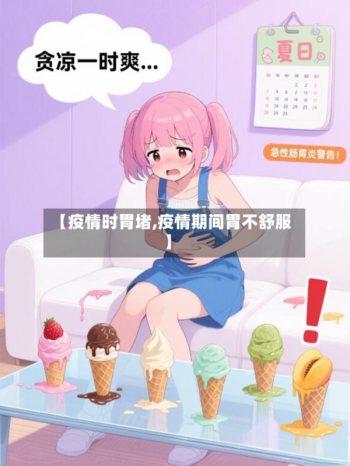 【疫情时胃堵,疫情期间胃不舒服】-第3张图片