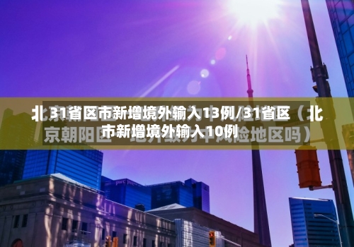 31省区市新增境外输入13例/31省区市新增境外输入10例