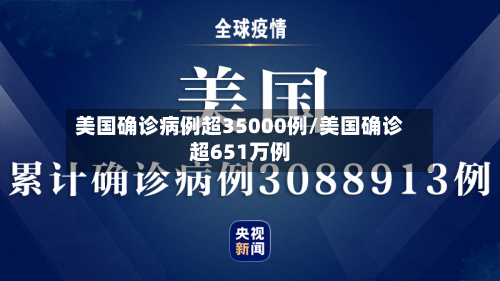 美国确诊病例超35000例/美国确诊超651万例