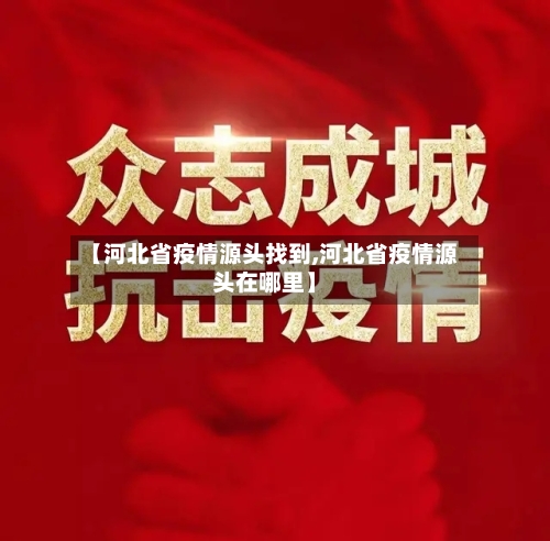 【河北省疫情源头找到,河北省疫情源头在哪里】