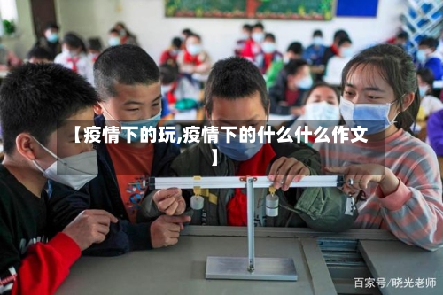 【疫情下的玩,疫情下的什么什么作文】-第3张图片