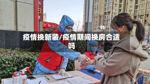 疫情换新装/疫情期间换房合适吗