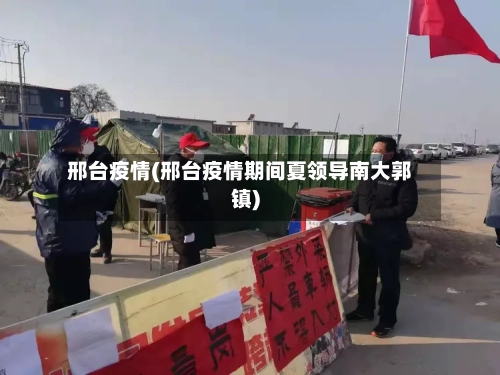 邢台疫情(邢台疫情期间夏领导南大郭镇)