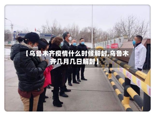 【乌鲁木齐疫情什么时候解封,乌鲁木齐几月几日解封】-第2张图片