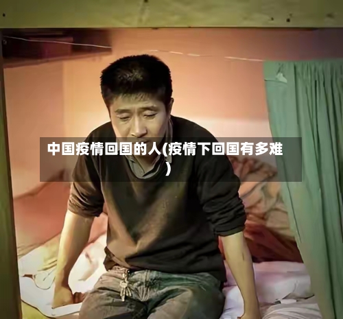 中国疫情回国的人(疫情下回国有多难)-第3张图片