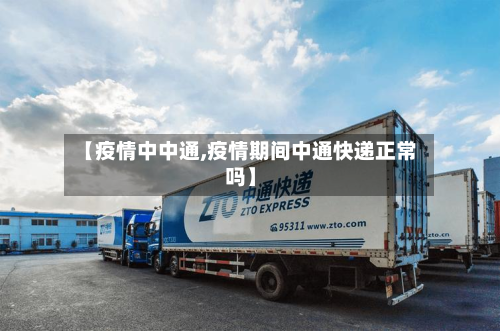【疫情中中通,疫情期间中通快递正常吗】
