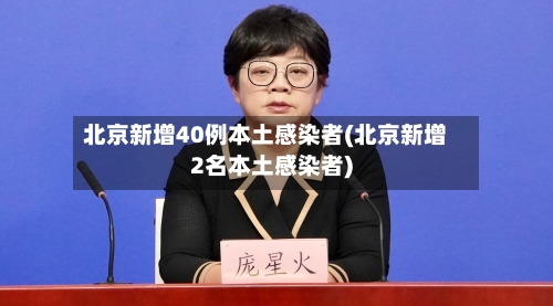 北京新增40例本土感染者(北京新增2名本土感染者)