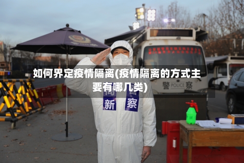 如何界定疫情隔离(疫情隔离的方式主要有哪几类)-第2张图片