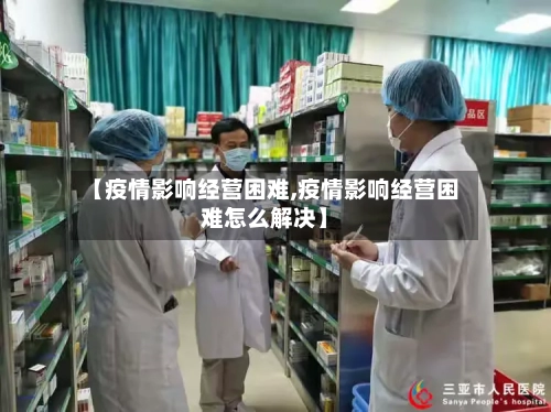 【疫情影响经营困难,疫情影响经营困难怎么解决】-第3张图片