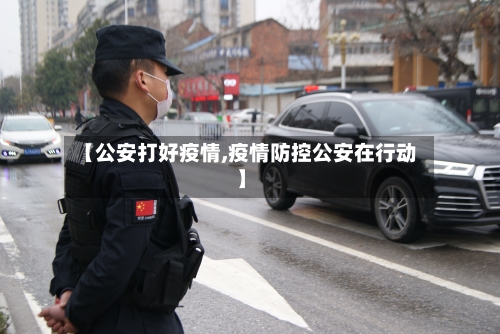 【公安打好疫情,疫情防控公安在行动】-第2张图片