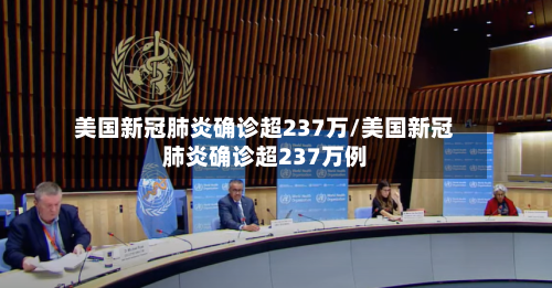 美国新冠肺炎确诊超237万/美国新冠肺炎确诊超237万例