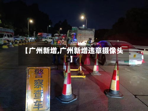 【广州新增,广州新增违章摄像头】
