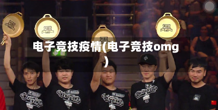 电子竞技疫情(电子竞技omg)-第3张图片
