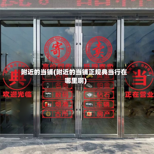 附近的当铺(附近的当铺正规典当行在哪里啊)-第2张图片