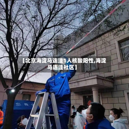 【北京海淀马连洼1人核酸阳性,海淀马连洼社区】