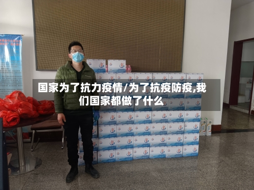 国家为了抗力疫情/为了抗疫防疫,我们国家都做了什么