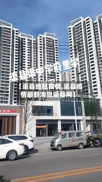 【渠县地旺疫情,渠县疫情最新消息渠县网】