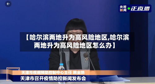 【哈尔滨两地升为高风险地区,哈尔滨两地升为高风险地区怎么办】