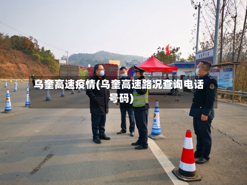 乌奎高速疫情(乌奎高速路况查询电话号码)-第2张图片