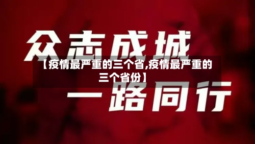 【疫情最严重的三个省,疫情最严重的三个省份】-第3张图片