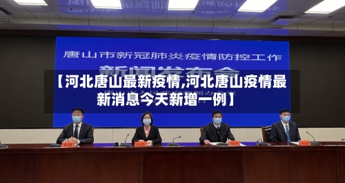【河北唐山最新疫情,河北唐山疫情最新消息今天新增一例】-第3张图片