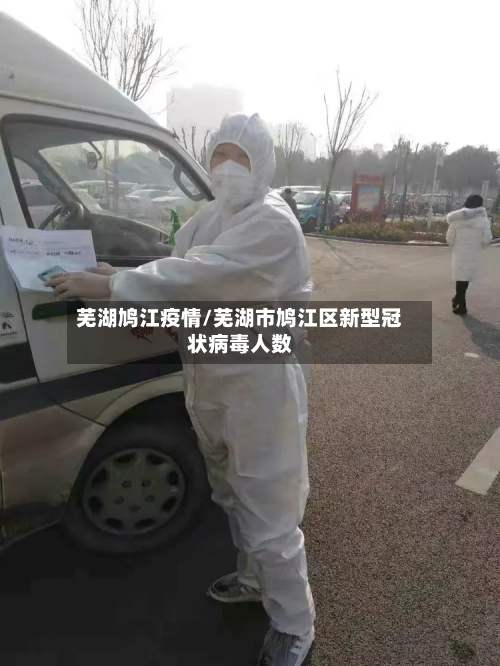 芜湖鸠江疫情/芜湖市鸠江区新型冠状病毒人数-第2张图片