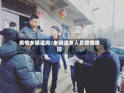 疫情乡镇返岗/乡镇返乡人员疫情防控