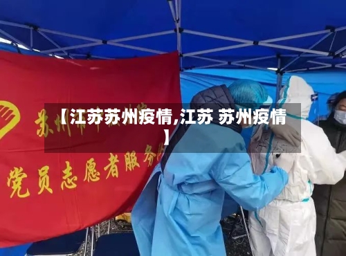 【江苏苏州疫情,江苏 苏州疫情】-第2张图片