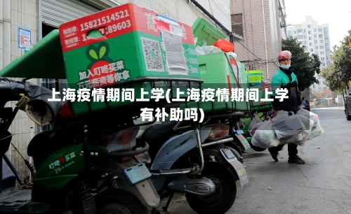 上海疫情期间上学(上海疫情期间上学有补助吗)-第2张图片