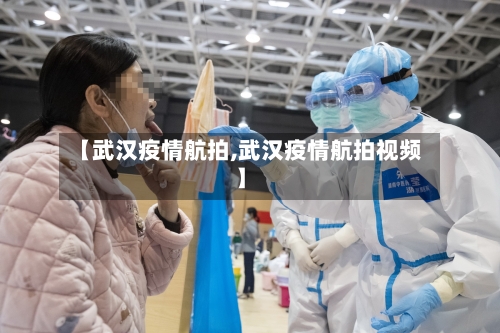 【武汉疫情航拍,武汉疫情航拍视频】