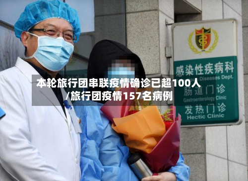 本轮旅行团串联疫情确诊已超100人/旅行团疫情157名病例-第2张图片