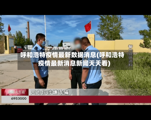 呼和浩特疫情最新数据消息(呼和浩特疫情最新消息新闻天天看)-第2张图片