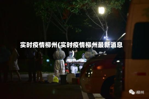 实时疫情柳州(实时疫情柳州最新消息)