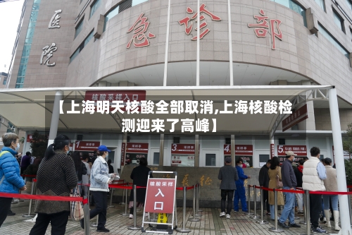 【上海明天核酸全部取消,上海核酸检测迎来了高峰】