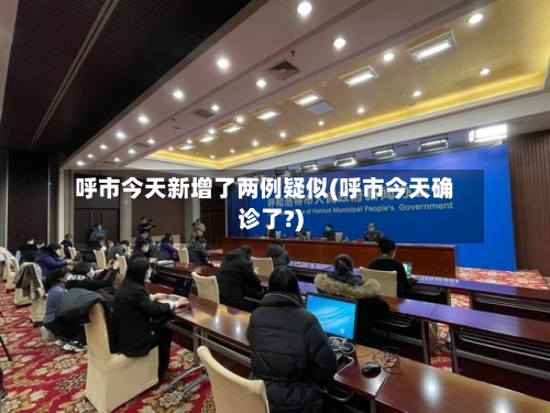 呼市今天新增了两例疑似(呼市今天确诊了?)-第2张图片