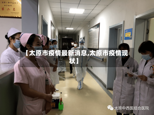 【太原市疫情最新消息,太原市疫情现状】-第3张图片