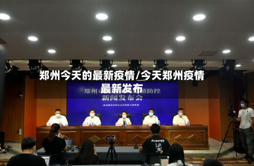 郑州今天的最新疫情/今天郑州疫情最新发布